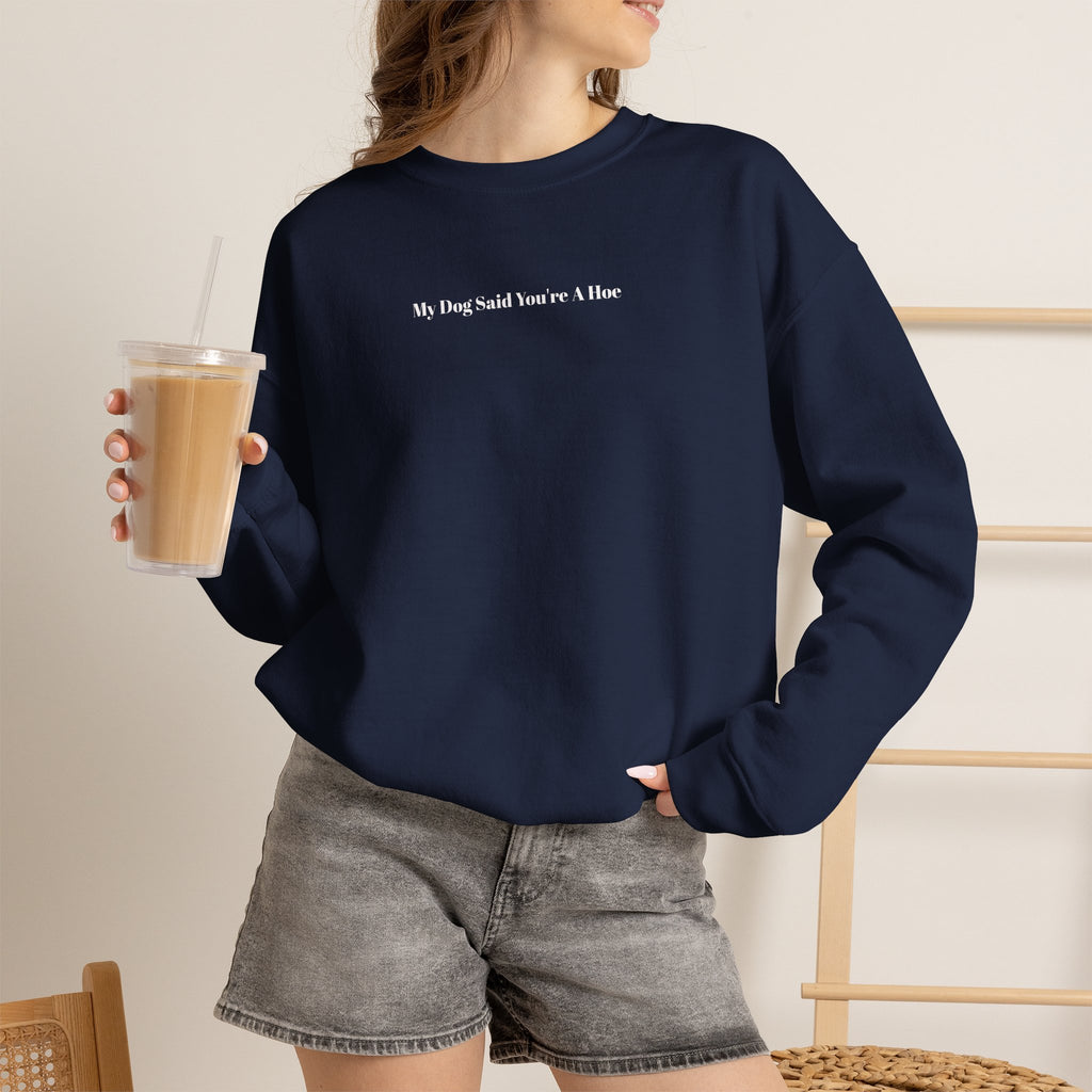 My Dog Said You’re a Hoe Crewneck Sweatshirt