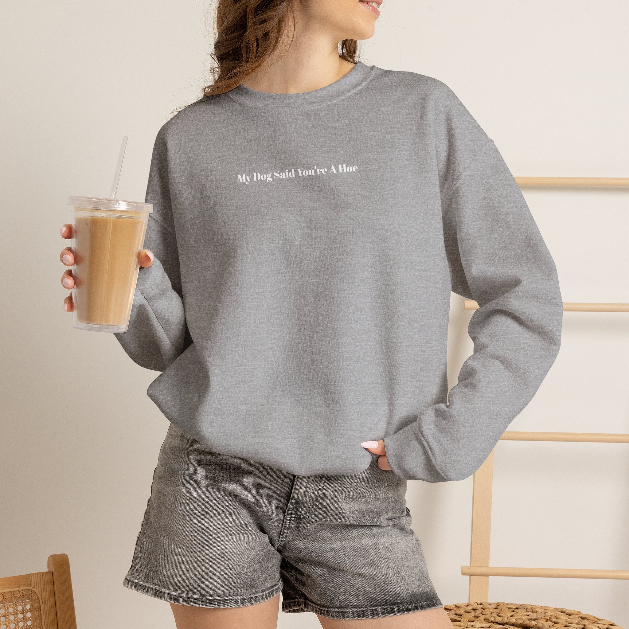 My Dog Said You’re a Hoe Crewneck Sweatshirt