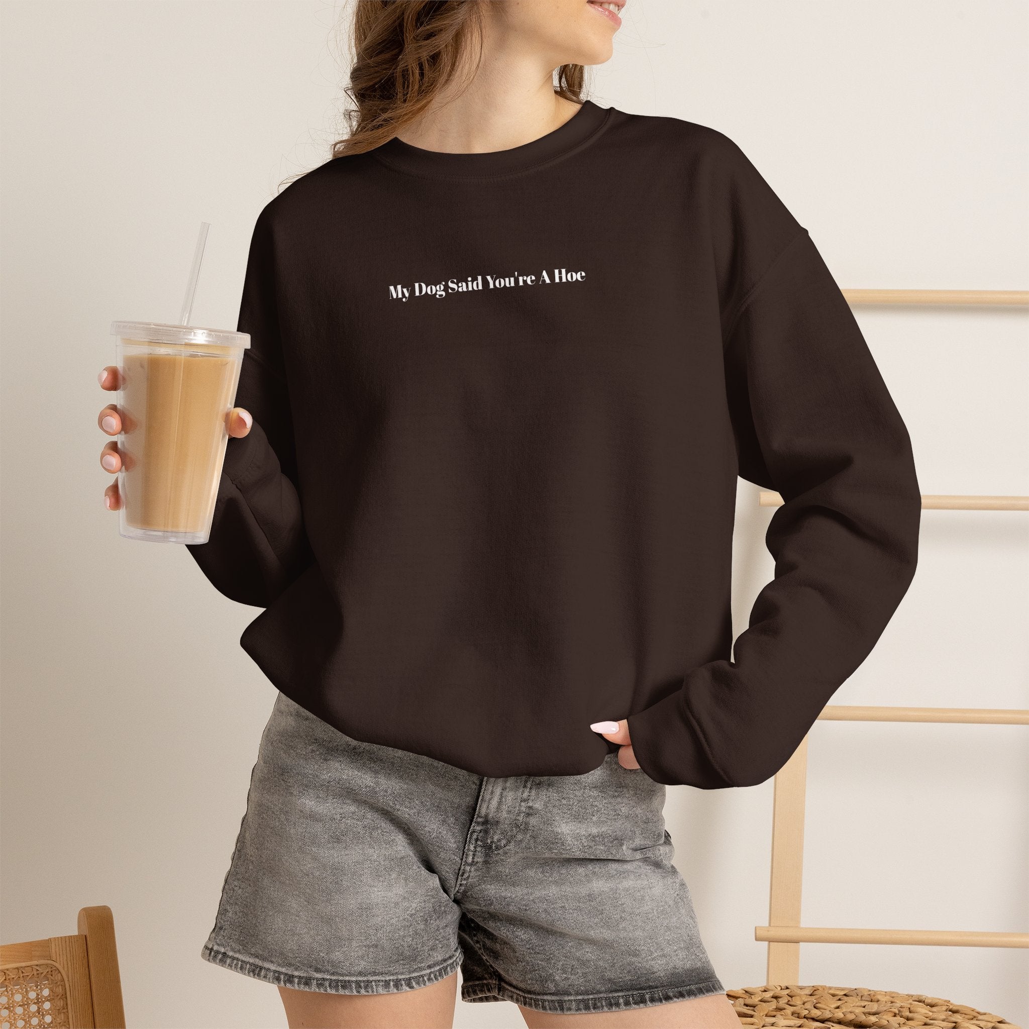My Dog Said You’re a Hoe Crewneck Sweatshirt