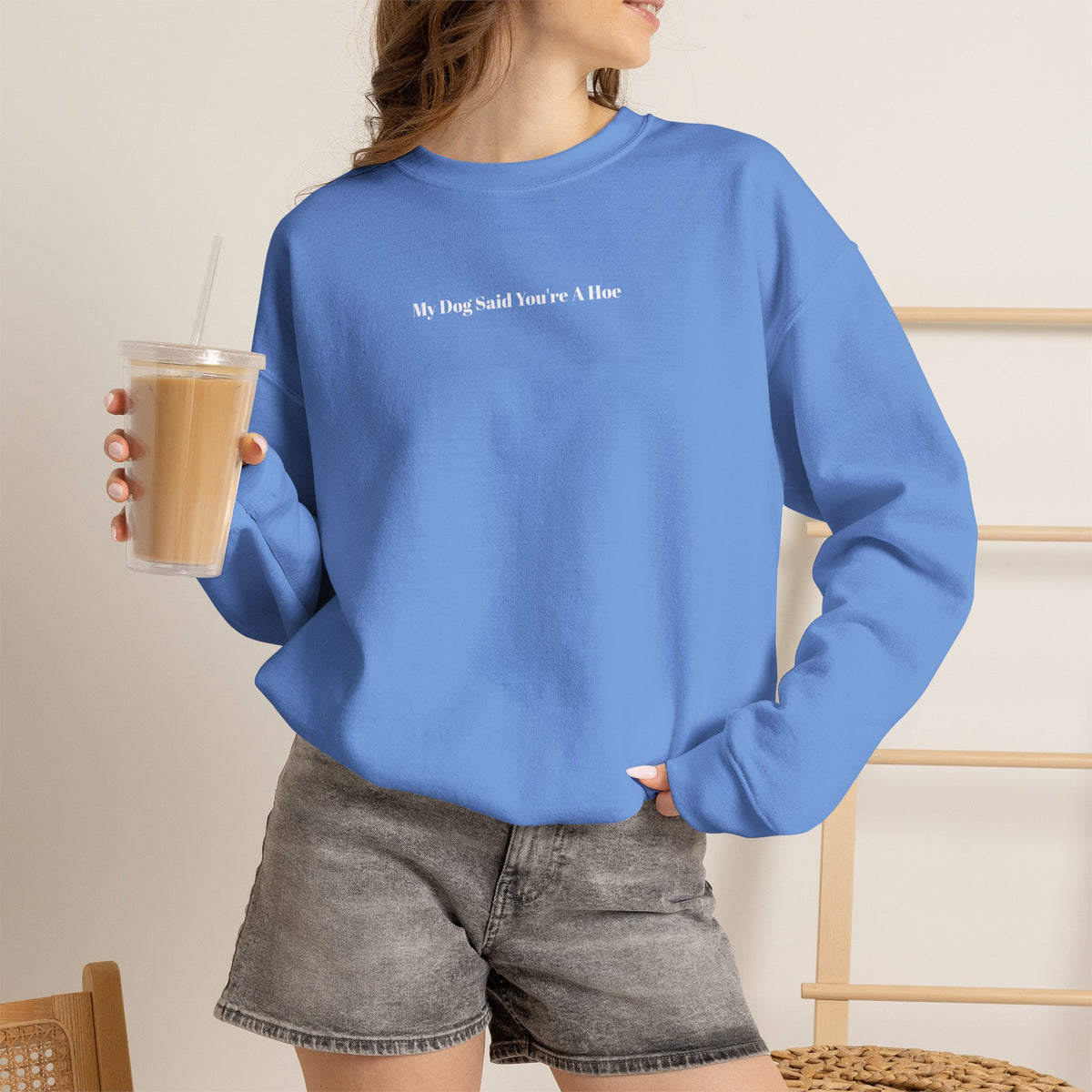 My Dog Said You’re a Hoe Crewneck Sweatshirt