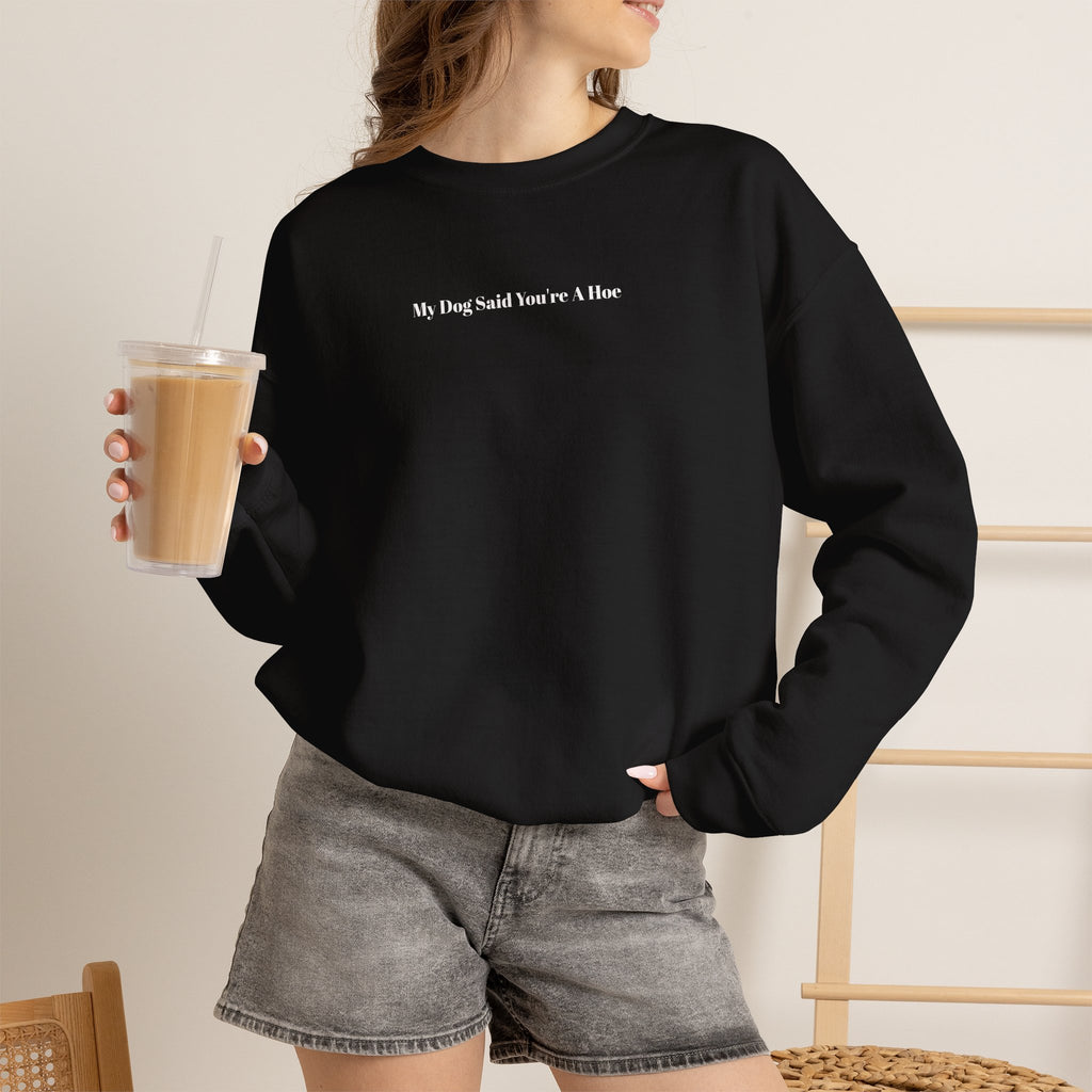 My Dog Said You’re a Hoe Crewneck Sweatshirt