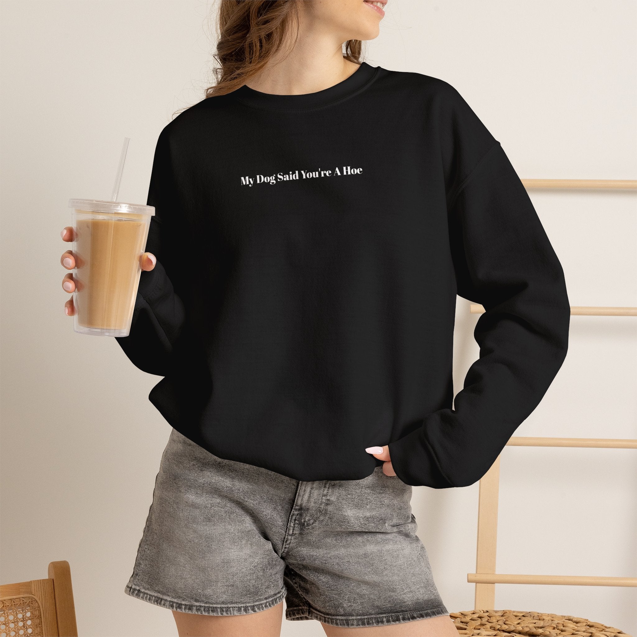 My Dog Said You’re a Hoe Crewneck Sweatshirt